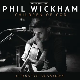 Children of God Acoustic Sessions by Phil Wickham album reviews, ratings, credits