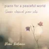 Piano for a Peaceful World: Serene Classical Piano Solos album lyrics, reviews, download