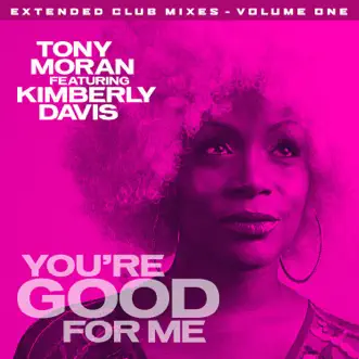 You're Good for Me - Extended Club Mixes, Vol. 1 (feat. Kimberly Davis) by Tony Moran album reviews, ratings, credits