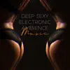 Deep Sexy Electronic Ambience Music: Erotic & Sensual Playlist album lyrics, reviews, download