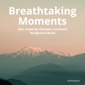 Breathtaking Moments: Epic, Inspiring, Dramatic, Cinematic Background Music artwork