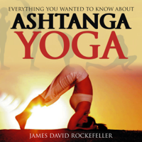 James David Rockefeller - Everything You Wanted to Know About Ashtanga Yoga (Unabridged) artwork