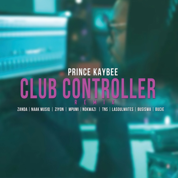 Prince Kaybee - Club Controller (feat. Zanda Zakuza, NaakMusiQ, Ziyon, Mpumi, Nokwazi, TNS, LaSoulMates, Busiswa & Bucie)