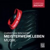 Christian Bischoff Meisterwerk Leben Musik
