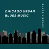 Chicago Urban Blues Music album lyrics, reviews, download