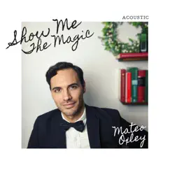 Show Me the Magic (Acoustic) - Single by Mateo Oxley album reviews, ratings, credits
