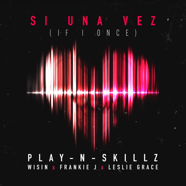 Si Una Vez (If I Once) [feat. Wisin, Frankie J & Leslie Grace] - Single - Play-N-Skillz