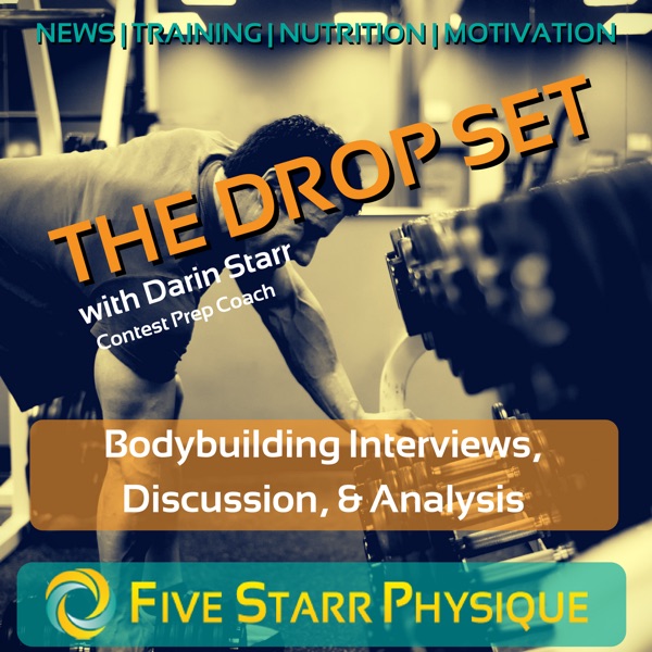 The Drop Set: Bodybuilding Discussion with Coach Darin Starr of Five Starr Physique The Drop Set: Bodybuilding Discussion with Coach Darin Starr of Five Starr Physique