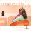 Lounge Worship - Vol. 3. Chill Out Celebration album lyrics, reviews, download