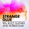 Strange Glue: 90s Buzz Guitars and Bubblegum artwork