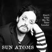 Sun Atoms - Don't Take Me to Your Leader