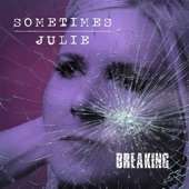 Sometimes Julie - Breaking