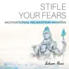 Stifle Your Fears - Motivational Relaxation Mantra album lyrics, reviews, download