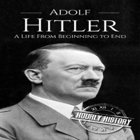 Hourly History - Adolf Hitler: A Life From Beginning to End (Unabridged) artwork