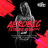 Aerobic Extreme Session 2018: Incl. 60 Minutes Mixed for Fitness & Workout 140 bpm/32 Count - Hard EDM Workout