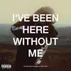 I've Been Here Without Me - EP album lyrics, reviews, download