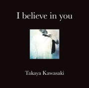 I believe in you - 川崎鷹也