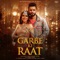 Garbe Ki Raat - Rahul Vaidya & Bhoomi Trivedi lyrics
