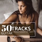 50 Tracks Relaxing Spanish Spa Guitar - Ultimate Smooth Zen Collection Music artwork