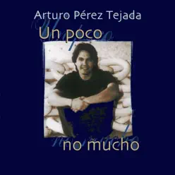 Un Poco No Mucho - Arturo Pérez Tejada