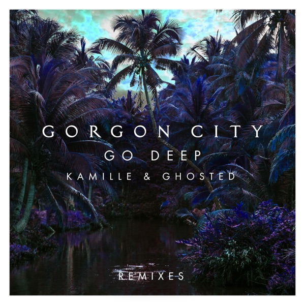 Go Deep (Remixes) - EP - Gorgon City, KAMILLE & Ghosted