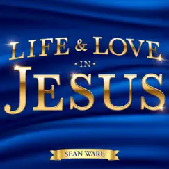 Life & Love in Jesus by Sean Ware album reviews, ratings, credits