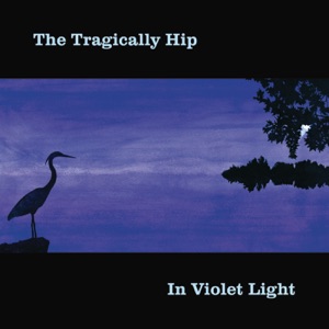 The Tragically Hip - In Violet Light - bonus tracks - Zortam Music