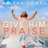 Give Him Praise - Single