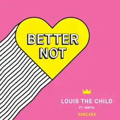 Better Not (Remixes) - Louis The Child Better Not (Remixes) - Louis The Child