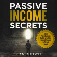 Sean Dollwet - Passive Income Secrets: 15 Best, Proven Business Models for Building Financial Freedom in 2018 and Beyond (Unabridged) artwork