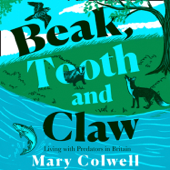 Beak, Tooth and Claw - Mary Colwell