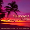 Sunset Lounge Music – Sexual Buddha Lounge Chill Songs Relaxation