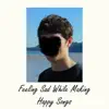 Feeling Sad While Making Happy Songs album lyrics, reviews, download