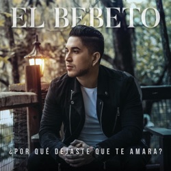 El Bebeto - ¿Por Qué Dejaste Que Te Amara?