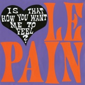 Le Pain - Is That How You Want Me to Feel?