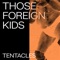 Tentacles - Those Foreign Kids lyrics