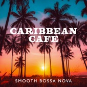 Caribbean Cafe: Smooth Bossa Nova Jazz, Coffee Shop Ambience for Work, Focus, Sleep, Summer Relaxation artwork