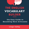 The English Vocabulary Builder: The Easy Guide to Becoming More Articulate (Words & Language, Book 1) (Unabridged) - Lingo Valley Inc