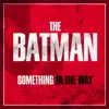 Something in the Way (From 'the Batman' Main Trailer) [Epic Version] - Single album lyrics, reviews, download