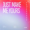 Just Make Me Yours - Single