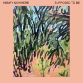 Henry Nowhere - Supposed To Be