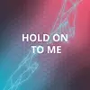 Hold On to Me - Single album lyrics, reviews, download