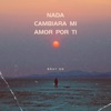 Nada Cambiara Mi Amor por Ti - Single