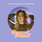 Deanna Petcoff - I Don't Wanna Get Over You