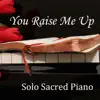 You Raise Me Up - Piano - Sacred Piano - Solo Piano album lyrics, reviews, download