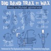 Big Band Trax by WAX (Music of Michael Wetherwax)