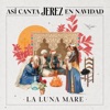 Así Canta Jerez en Navidad - La Luna Mare - Single