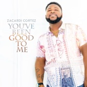 Zacardi Cortez - You've Been Good to Me
