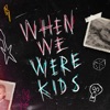 When We Were Kids - Single