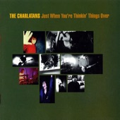 The Charlatans - Just When You’re Thinkin’ Things Over